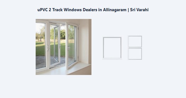 Best uPVC 2 Track Windows Dealers in Allinagaram, Theni | Sri Varahi