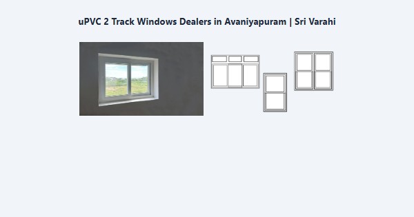 Best uPVC 2 Track Windows Dealers in Avaniyapuram, Madurai | Sri Varahi