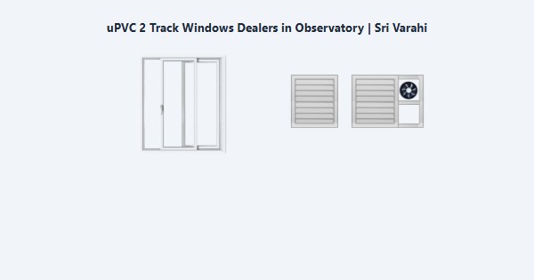 Best uPVC 2 Track Windows Dealers in Observatory, Kodaikanal | Sri Varahi