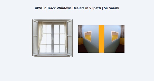 Best uPVC 2 Track Windows Dealers in Vilpatti, Kodaikanal | Sri Varahi