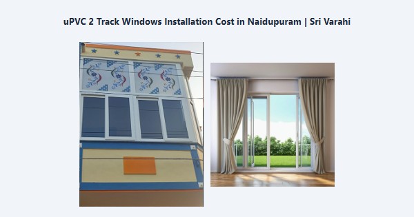 Best uPVC 2 Track Windows Installation Cost in Naidupuram, Kodaikanal | Sri Varahi