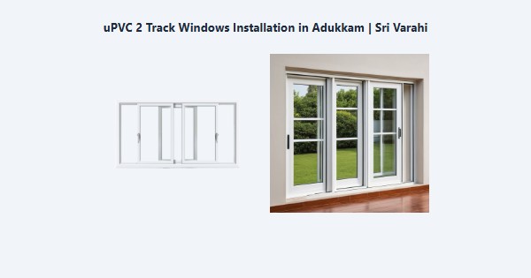 Best uPVC 2 Track Windows Installation in Adukkam, Kodaikanal | Sri Varahi