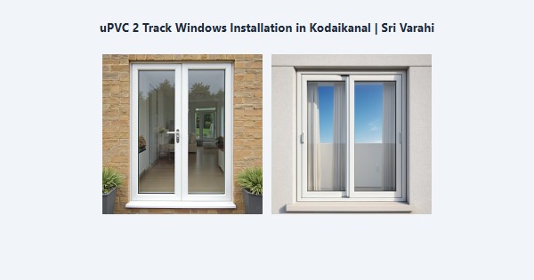 Best uPVC 2 Track Windows Installation in Kodaikanal | Sri Varahi