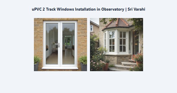Best uPVC 2 Track Windows Installation in Observatory, Kodaikanal | Sri Varahi