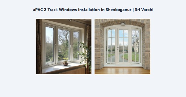 Best uPVC 2 Track Windows Installation in Shenbaganur, Kodaikanal | Sri Varahi