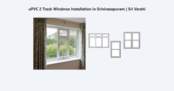 Best uPVC 2 Track Windows Installation in Srinivasapuram, Kodaikanal | Sri Varahi
