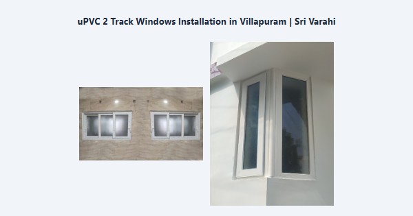 Best uPVC 2 Track Windows Installation in Villapuram, Madurai | Sri Varahi
