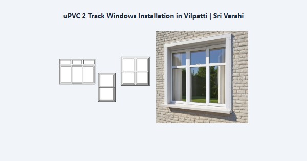 Best uPVC 2 Track Windows Installation in Vilpatti, Kodaikanal | Sri Varahi