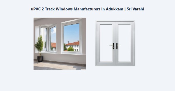 Best uPVC 2 Track Windows Manufacturers in Adukkam, Kodaikanal | Sri Varahi