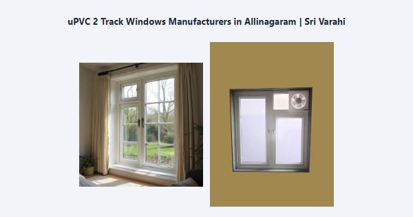 Best uPVC 2 Track Windows Manufacturers in Allinagaram, Theni | Sri Varahi