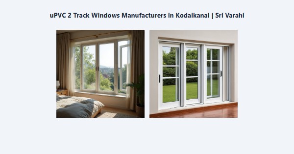 Best uPVC 2 Track Windows Manufacturers in Kodaikanal | Sri Varahi