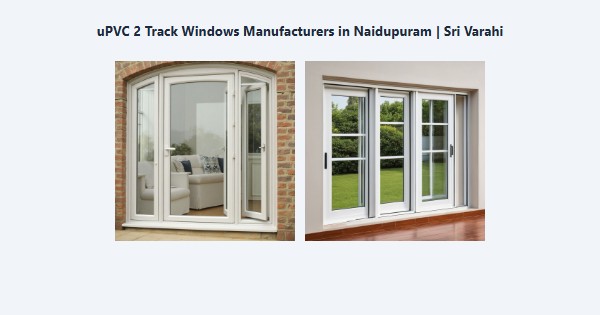 Best uPVC 2 Track Windows Manufacturers in Naidupuram, Kodaikanal | Sri Varahi