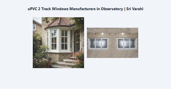 Best uPVC 2 Track Windows Manufacturers in Observatory, Kodaikanal | Sri Varahi