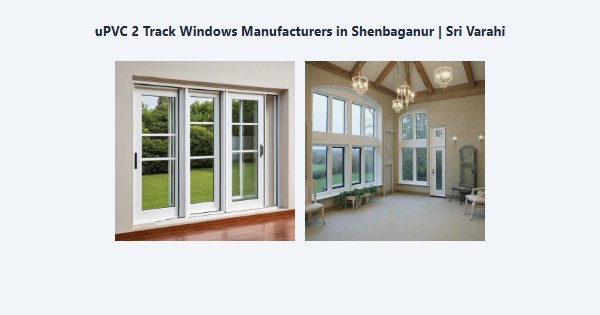 Best uPVC 2 Track Windows Manufacturers in Shenbaganur, Kodaikanal | Sri Varahi