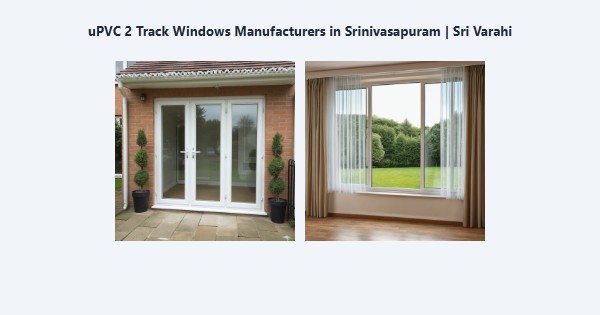 Best uPVC 2 Track Windows Manufacturers in Srinivasapuram, Kodaikanal | Sri Varahi