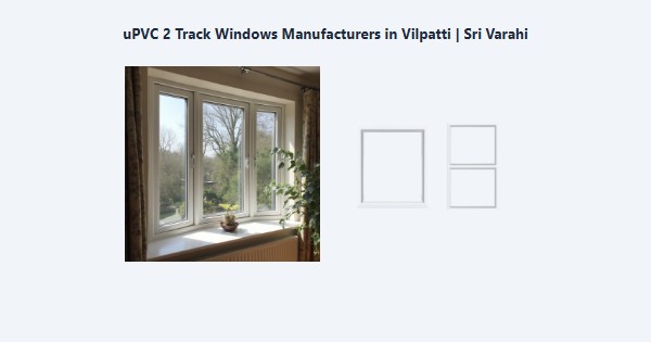 Best uPVC 2 Track Windows Manufacturers in Vilpatti, Kodaikanal | Sri Varahi