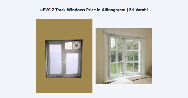 Best uPVC 2 Track Windows Price in Allinagaram, Theni | Sri Varahi