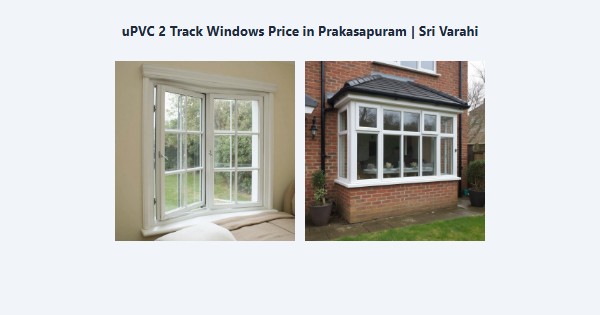 Best uPVC 2 Track Windows Price in Prakasapuram, Kodaikanal | Sri Varahi