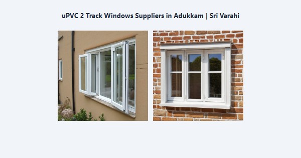 Best uPVC 2 Track Windows Suppliers in Adukkam, Kodaikanal | Sri Varahi