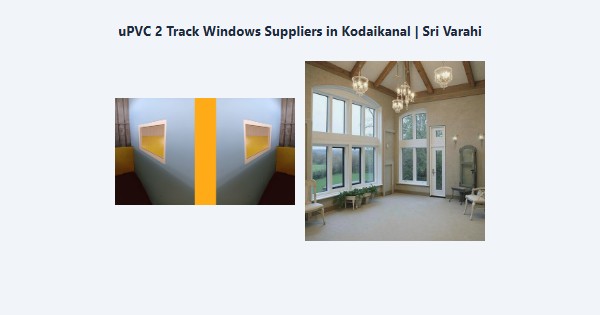 Best uPVC 2 Track Windows Suppliers in Kodaikanal | Sri Varahi