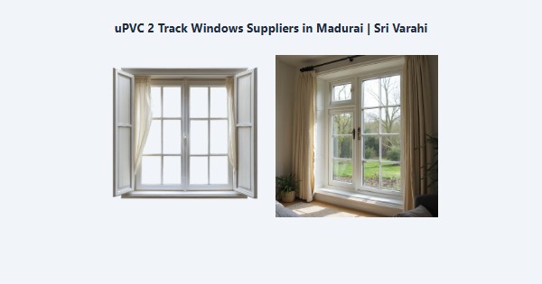 Best uPVC 2 Track Windows Suppliers in Madurai | Sri Varahi