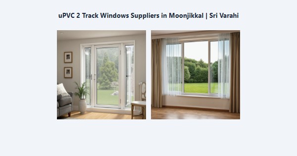 Best uPVC 2 Track Windows Suppliers in Moonjikkal, Kodaikanal | Sri Varahi