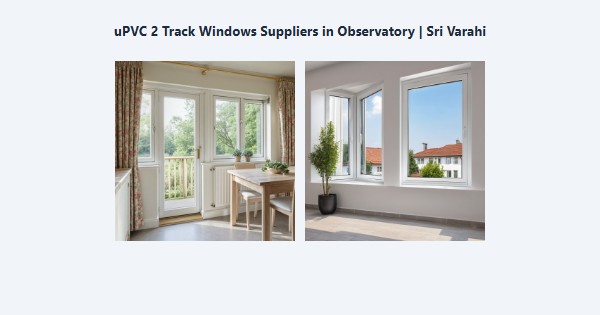 Best uPVC 2 Track Windows Suppliers in Observatory, Kodaikanal | Sri Varahi
