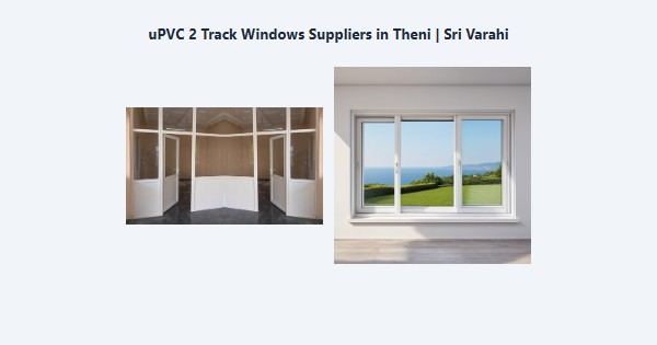 Best uPVC 2 Track Windows Suppliers in Theni | Sri Varahi