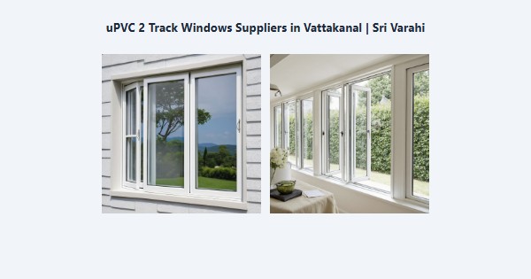 Best uPVC 2 Track Windows Suppliers in Vattakanal, Kodaikanal | Sri Varahi