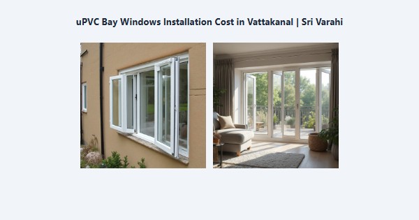 Best uPVC Bay Windows Installation Cost in Vattakanal, Kodaikanal | Sri Varahi