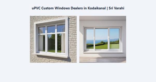 Best uPVC Custom Windows Dealers in Kodaikanal | Sri Varahi