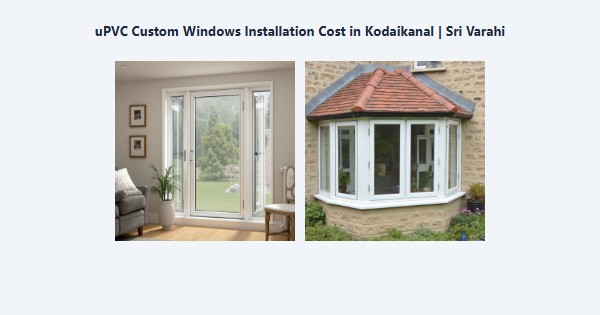 Best uPVC Custom Windows Installation Cost in Kodaikanal | Sri Varahi