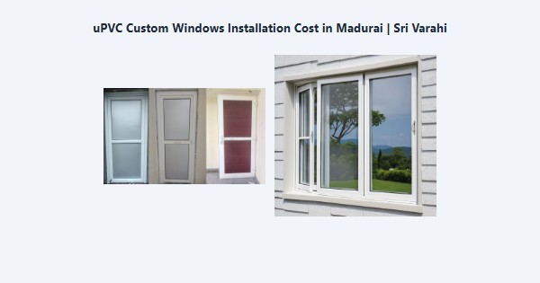 Best uPVC Custom Windows Installation Cost in Madurai | Sri Varahi