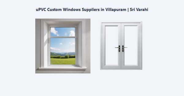 Best uPVC Custom Windows Suppliers in Villapuram, Madurai | Sri Varahi