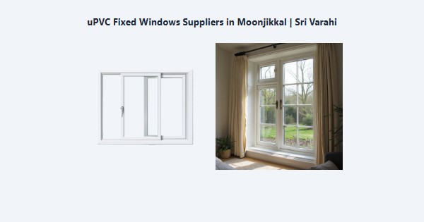 Best uPVC Fixed Windows Suppliers in Moonjikkal, Kodaikanal | Sri Varahi