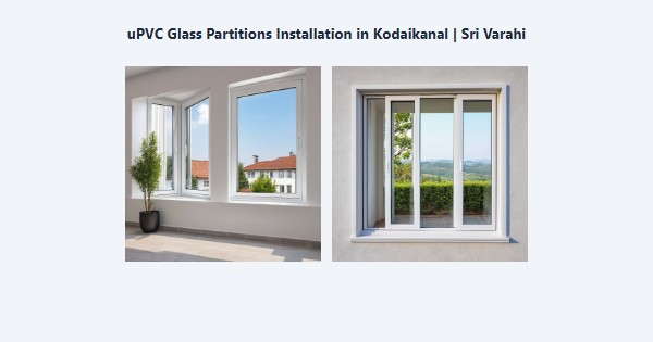 Best uPVC Glass Partitions Installation in Kodaikanal | Sri Varahi