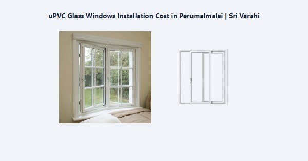 Best uPVC Glass Windows Installation Cost in Perumalmalai, Kodaikanal | Sri Varahi