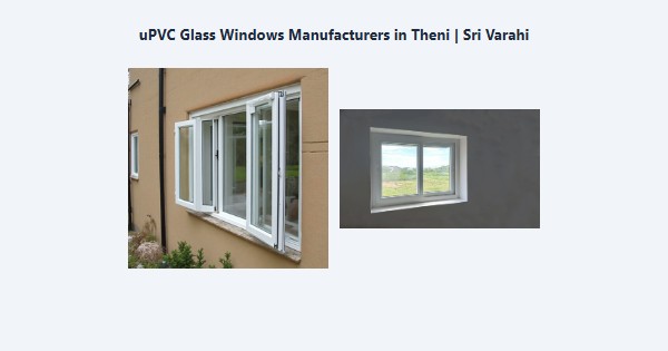 Best uPVC Glass Windows Manufacturers in Theni | Sri Varahi