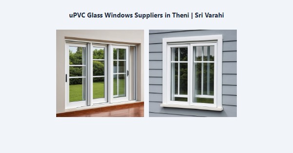 Best uPVC Glass Windows Suppliers in Theni | Sri Varahi