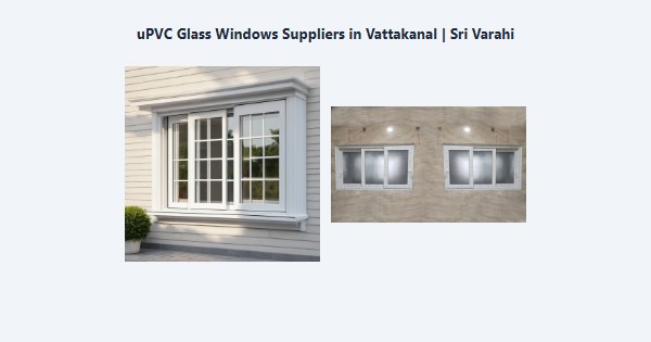 Best uPVC Glass Windows Suppliers in Vattakanal, Kodaikanal | Sri Varahi