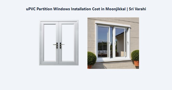 Best uPVC Partition Windows Installation Cost in Moonjikkal, Kodaikanal | Sri Varahi