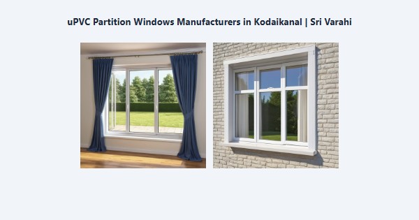 Best uPVC Partition Windows Manufacturers in Kodaikanal | Sri Varahi