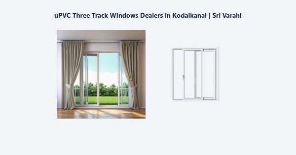 Best uPVC Three Track Windows Dealers in Kodaikanal | Sri Varahi