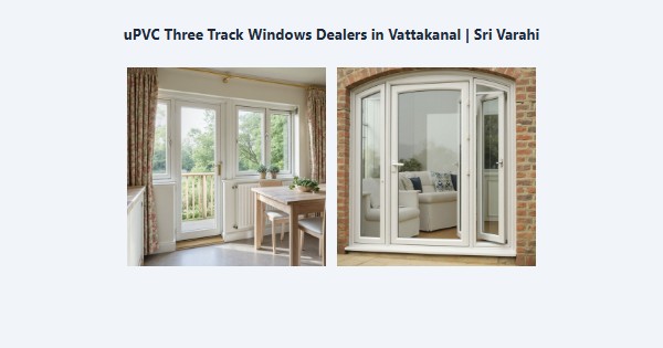 Best uPVC Three Track Windows Dealers in Vattakanal, Kodaikanal | Sri Varahi
