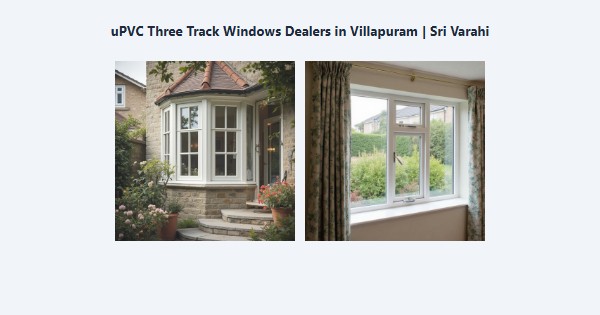 Best uPVC Three Track Windows Dealers in Villapuram, Madurai | Sri Varahi
