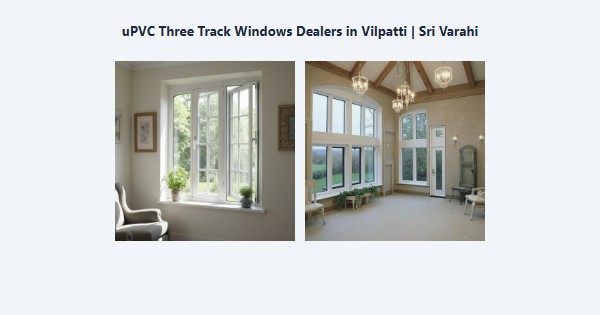 Best uPVC Three Track Windows Dealers in Vilpatti, Kodaikanal | Sri Varahi
