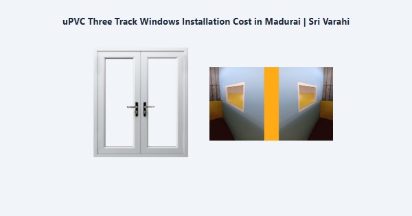 Best uPVC Three Track Windows Installation Cost in Madurai | Sri Varahi