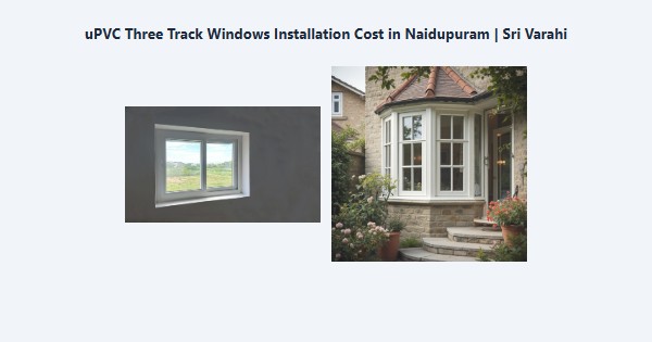 Best uPVC Three Track Windows Installation Cost in Naidupuram, Kodaikanal | Sri Varahi