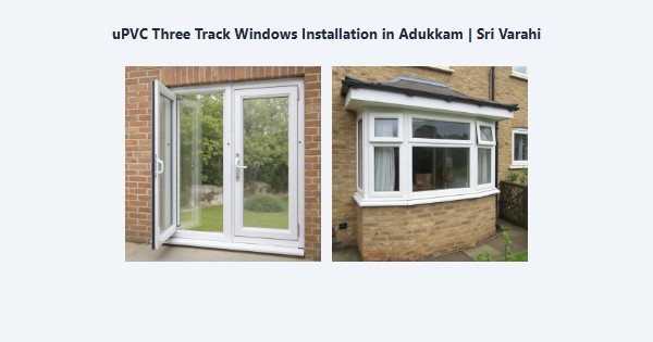 Best uPVC Three Track Windows Installation in Adukkam, Kodaikanal | Sri Varahi