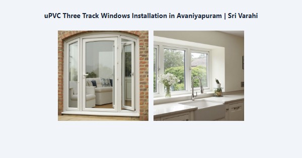 Best uPVC Three Track Windows Installation in Avaniyapuram, Madurai | Sri Varahi